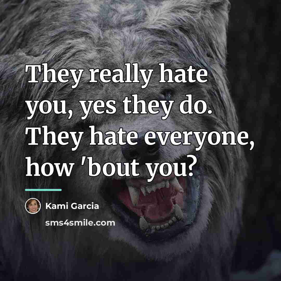 “They really hate you, yes they do. They hate everyone,…” quote by Kami Garcia