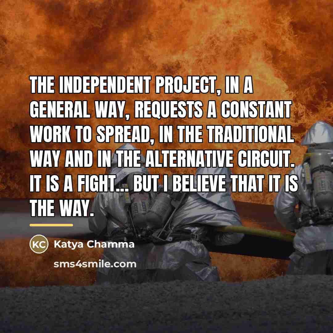“The independent project, in a general way, requests a constant…” quote by Katya Chamma