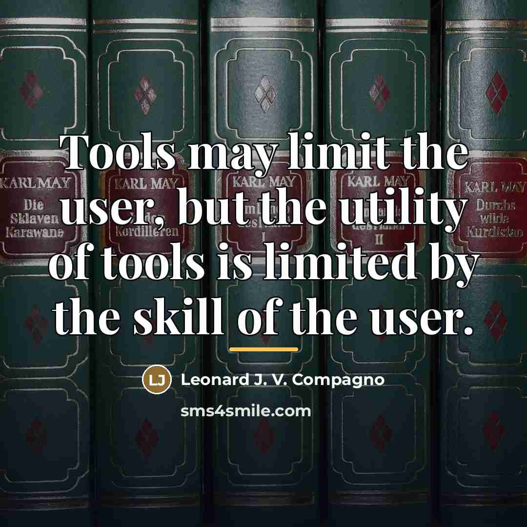 “Tools may limit the user, but the utility of tools…” quote by Leonard J. V. Compagno
