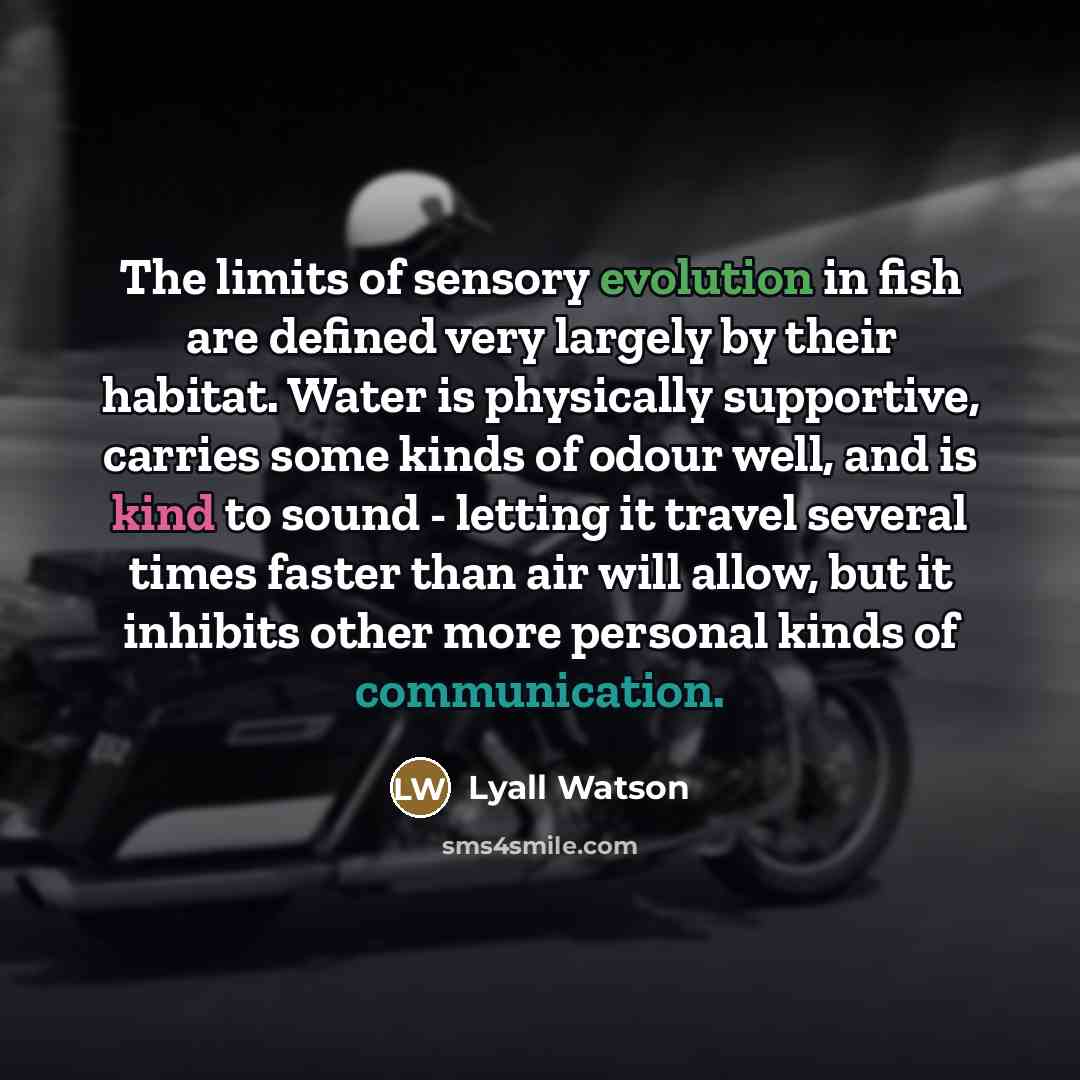 “The limits of sensory evolution in fish are defined very…” quote by Lyall Watson