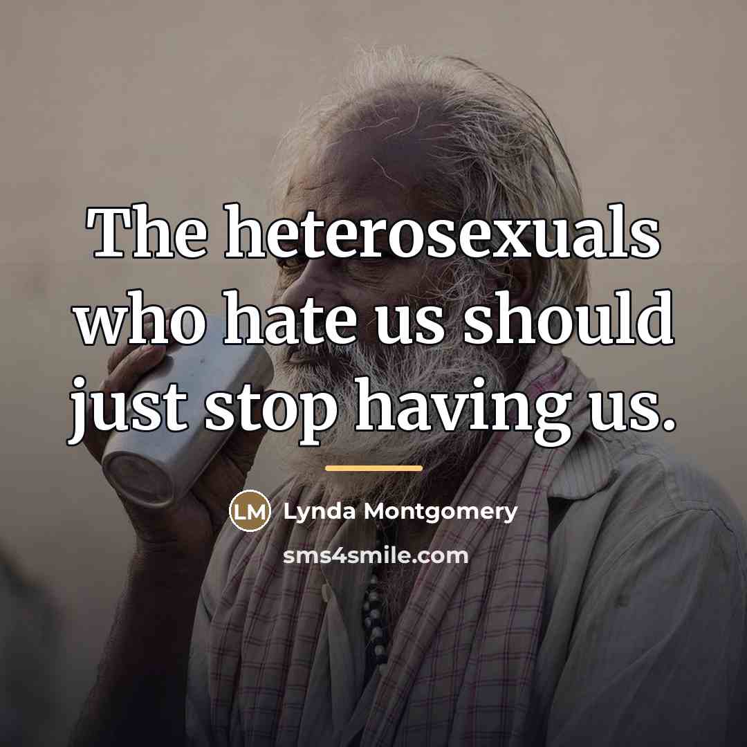 “The heterosexuals who hate us should just stop having us.…” quote by Anonymous