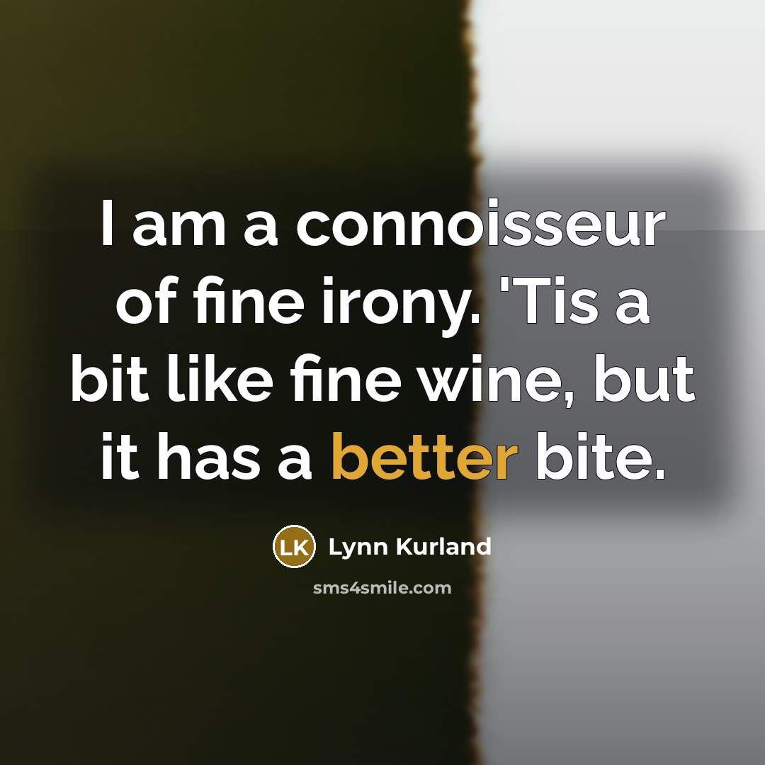 “I am a connoisseur of fine irony. 'Tis a bit…” quote by Lynn Kurland
