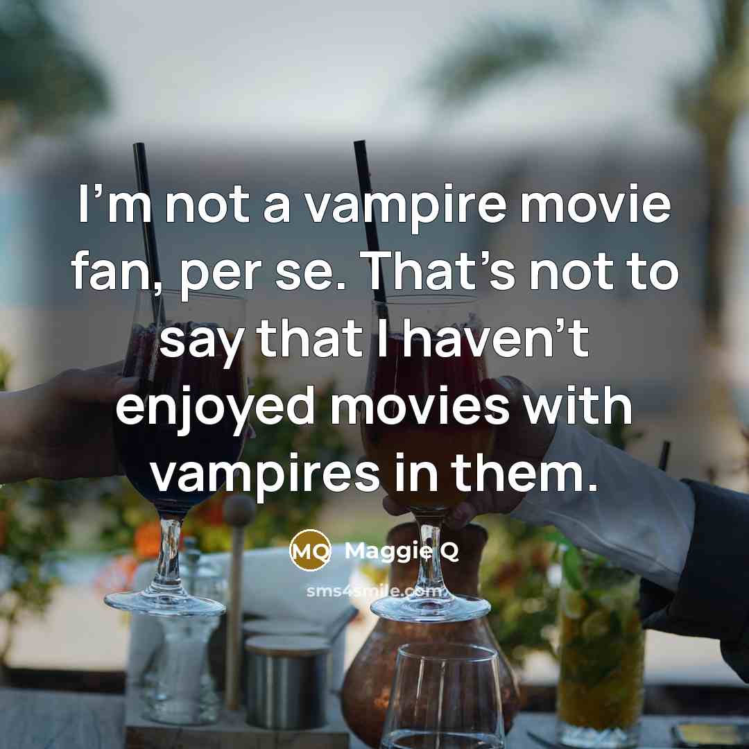 “I'm not a vampire movie fan, per se. That's not…” quote by Maggie Q
