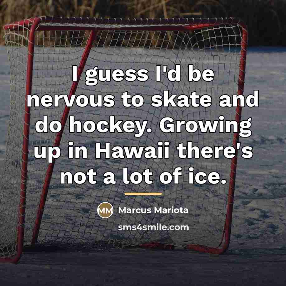 “I guess I'd be nervous to skate and do hockey.…” quote by Marcus Mariota