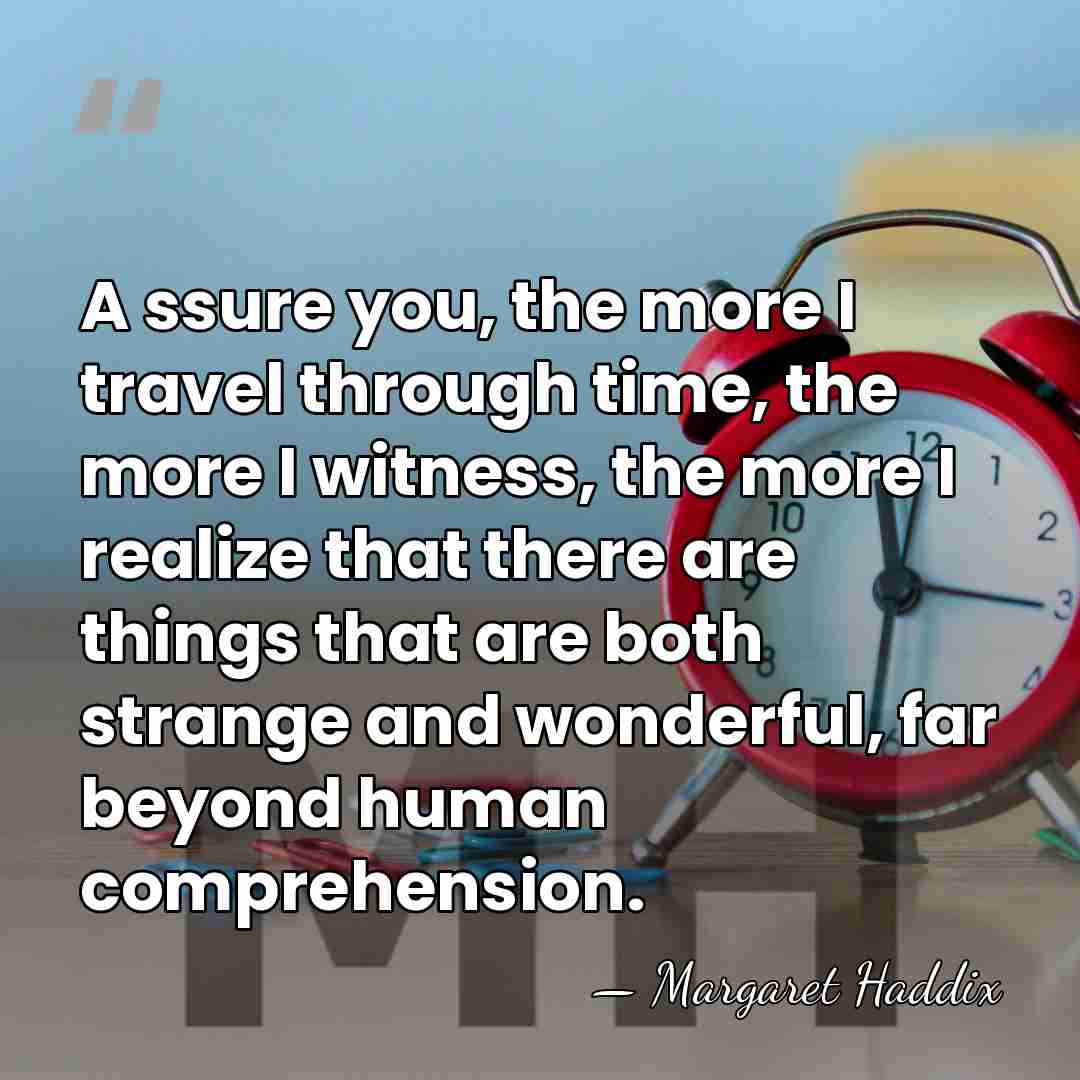 A ssure you, the more I travel through time, the more I&hellip; - Margaret Haddix