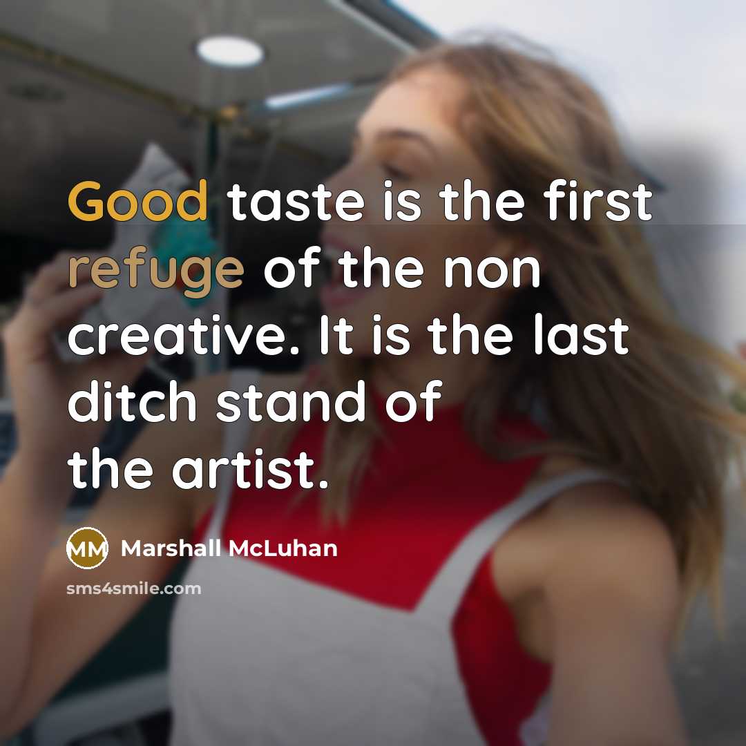 “Good taste is the first refuge of the non creative.…” quote by Marshall McLuhan