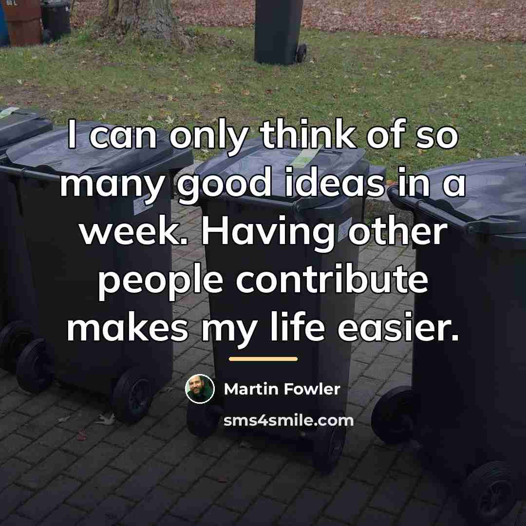“I can only think of so many good ideas in…” quote by Martin Fowler