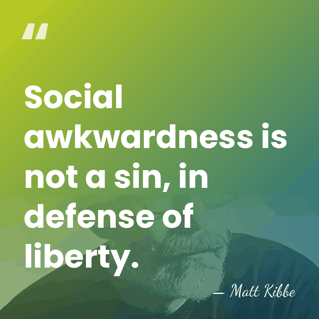 Social awkwardness is not a sin, in defense of liberty. - Matt Kibbe