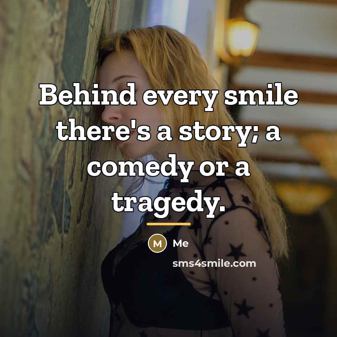 “Behind every smile there's a story; a comedy or a…” quote by Me