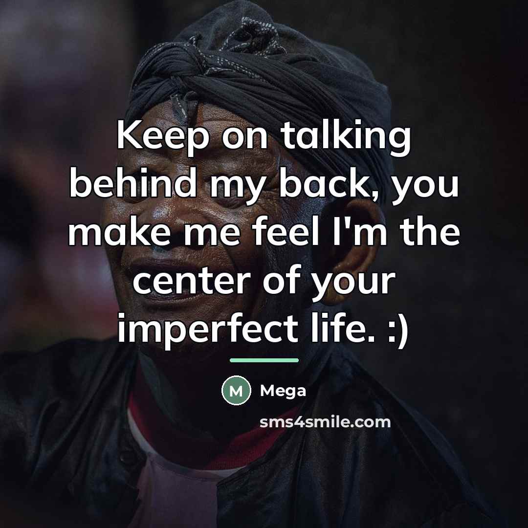 “Keep on talking behind my back, you make me feel…” quote by Mega