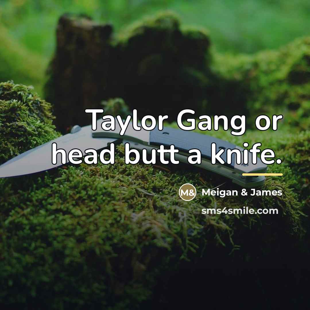 “Taylor Gang or head butt a knife.…” quote by Meigan & James