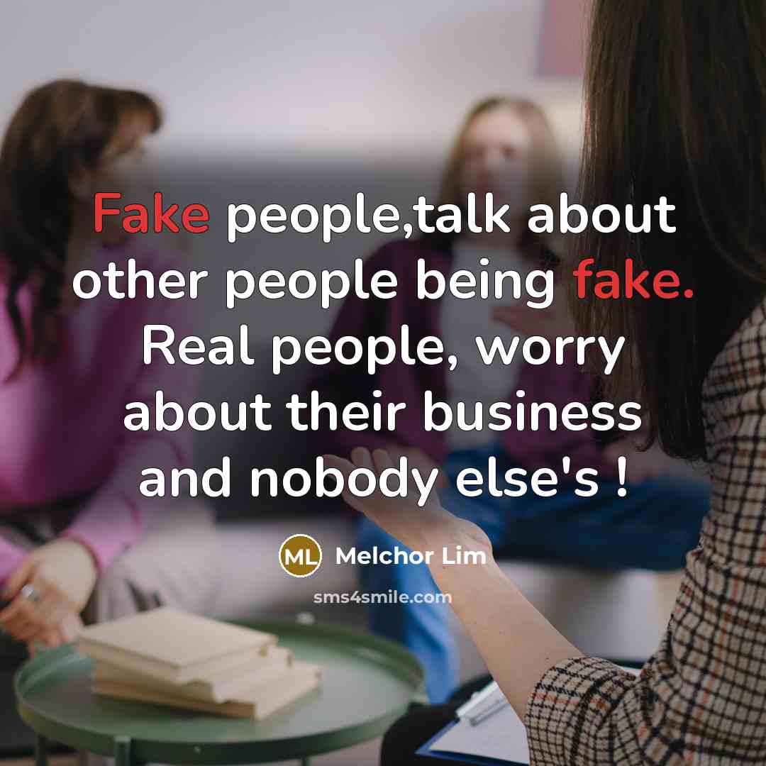 “Fake people,talk about other people being fake. Real people, worry…” quote by Melchor Lim