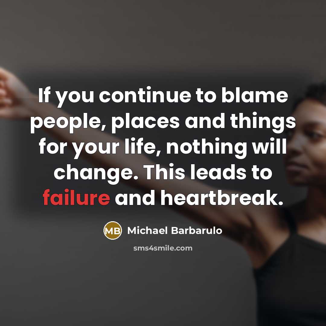 “If you continue to blame people, places and things for…” quote by Michael Barbarulo