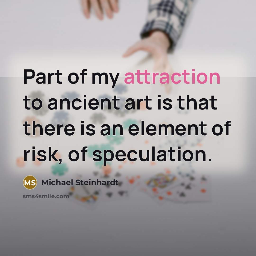 “Part of my attraction to ancient art is that there…” quote by Michael Steinhardt
