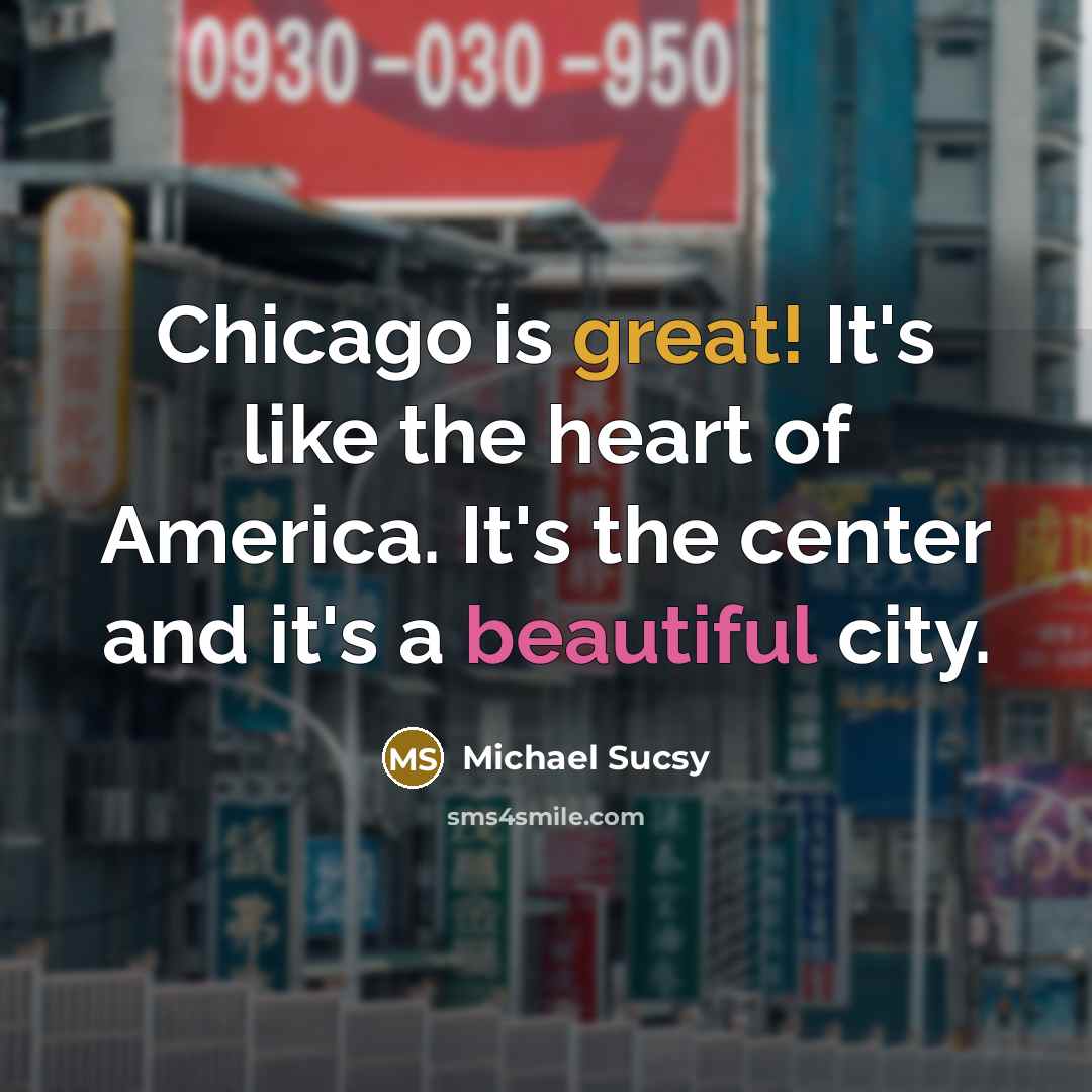 “Chicago is great! It's like the heart of America. It's…” quote by Michael Sucsy