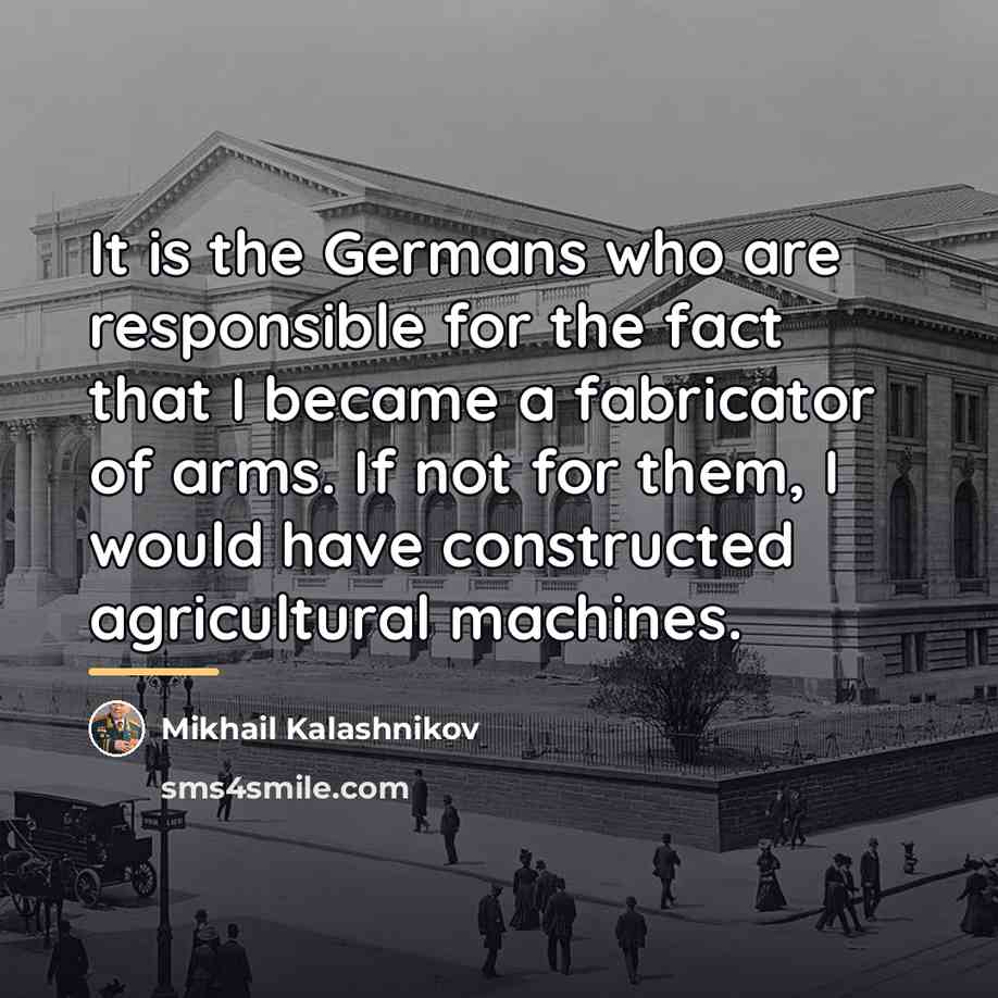 “It is the Germans who are responsible for the fact…” quote by Mikhail Kalashnikov