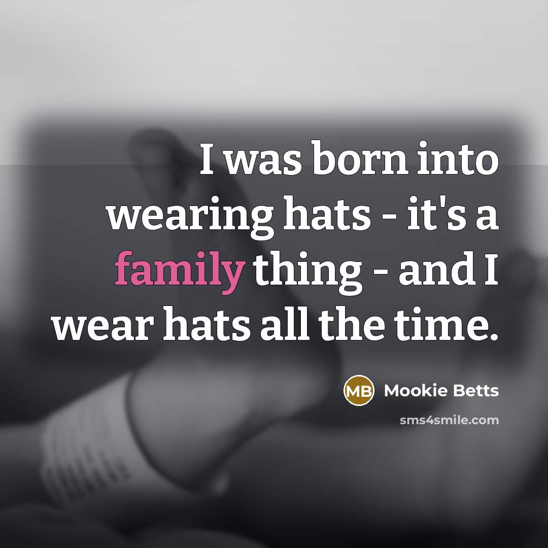 “I was born into wearing hats - it's a family…” quote by Mookie Betts