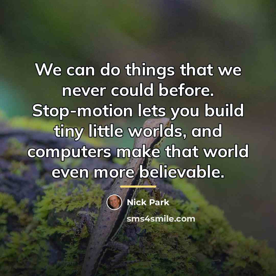 “We can do things that we never could before. Stop-motion…” quote by Nick Park