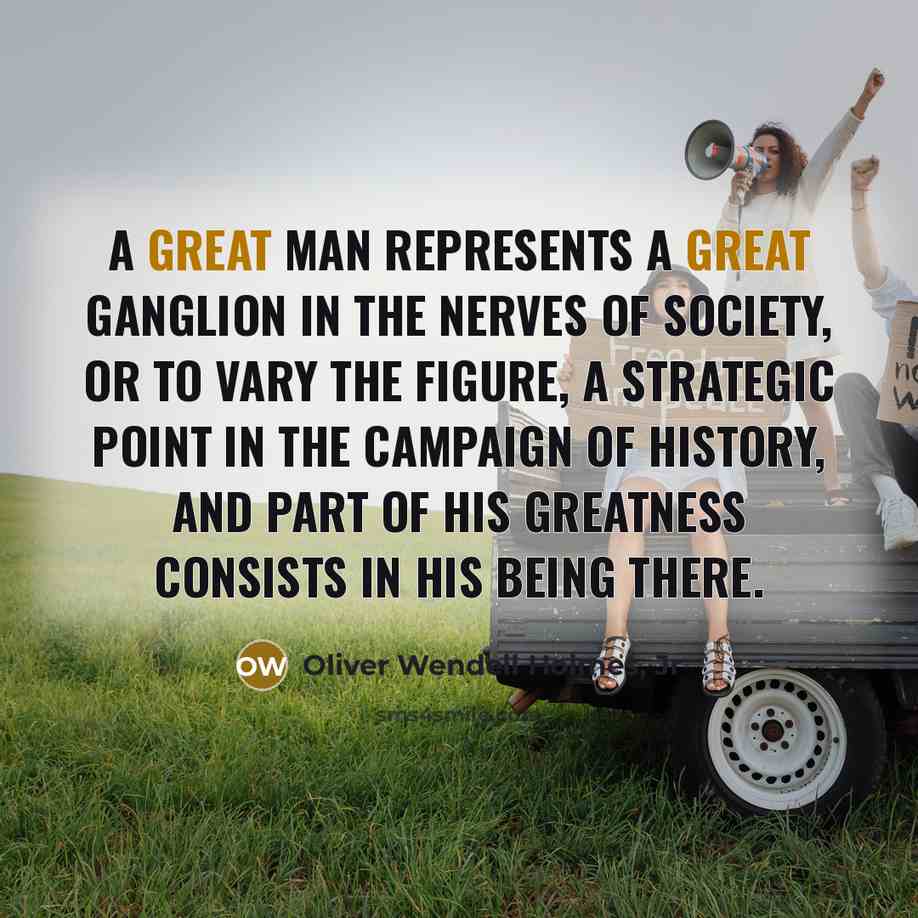 “A great man represents a great ganglion in the nerves…” quote by Oliver Wendell Holmes, Jr