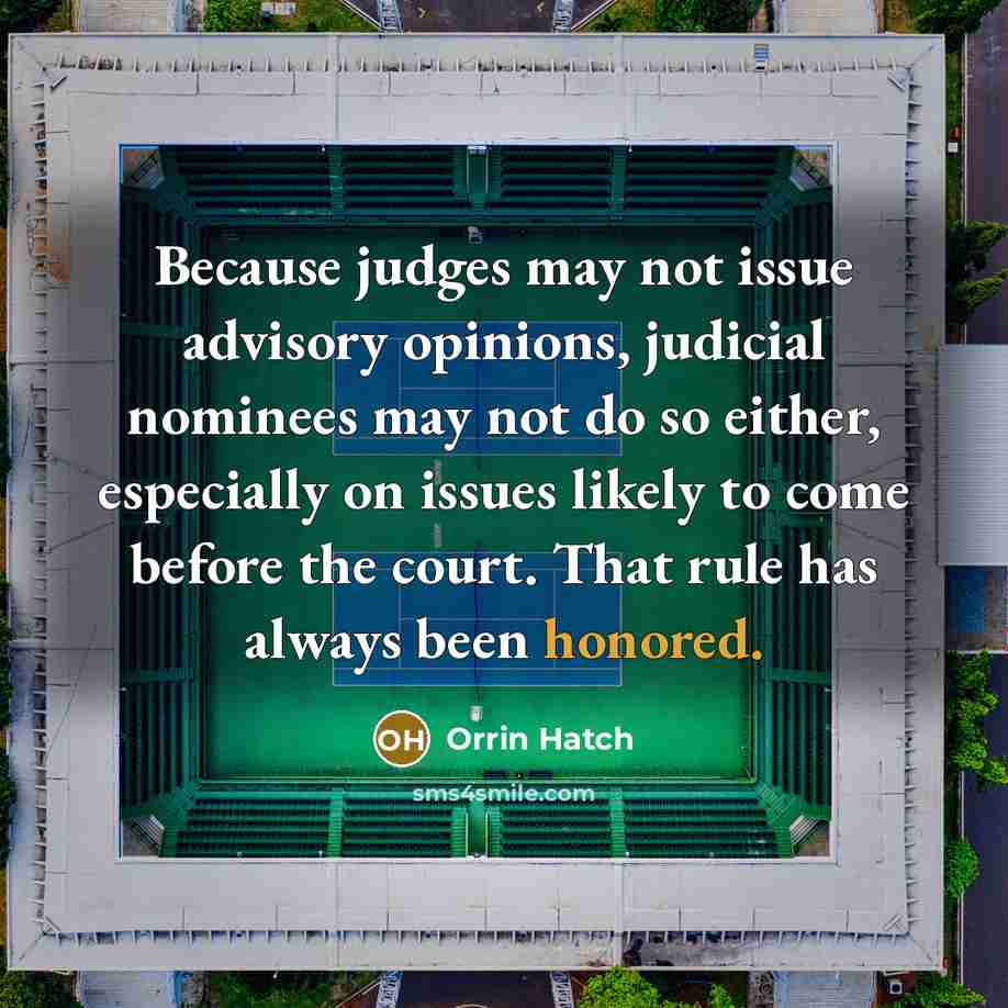 “Because judges may not issue advisory opinions, judicial nominees may…” quote by Orrin Hatch