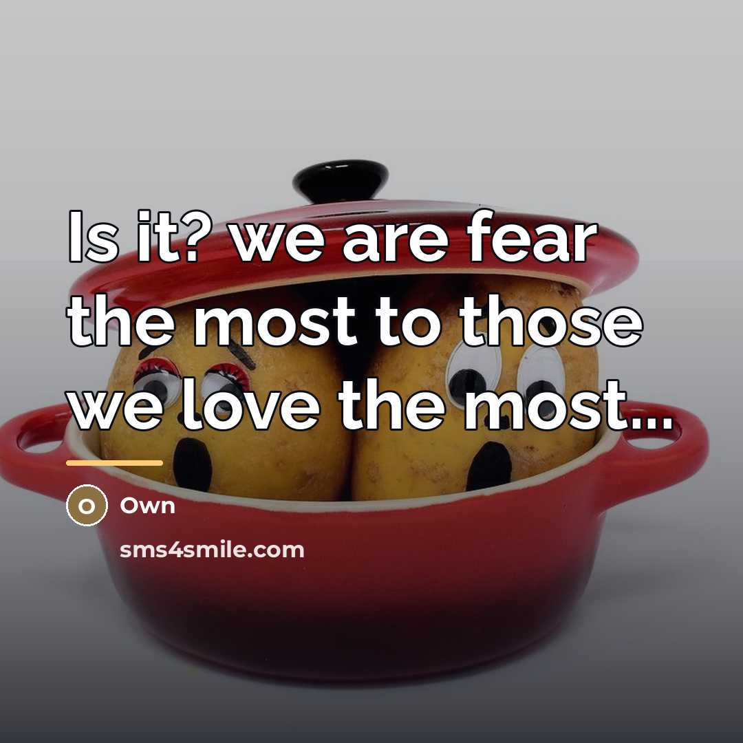 “Is it? we are fear the most to those we…” quote by Own