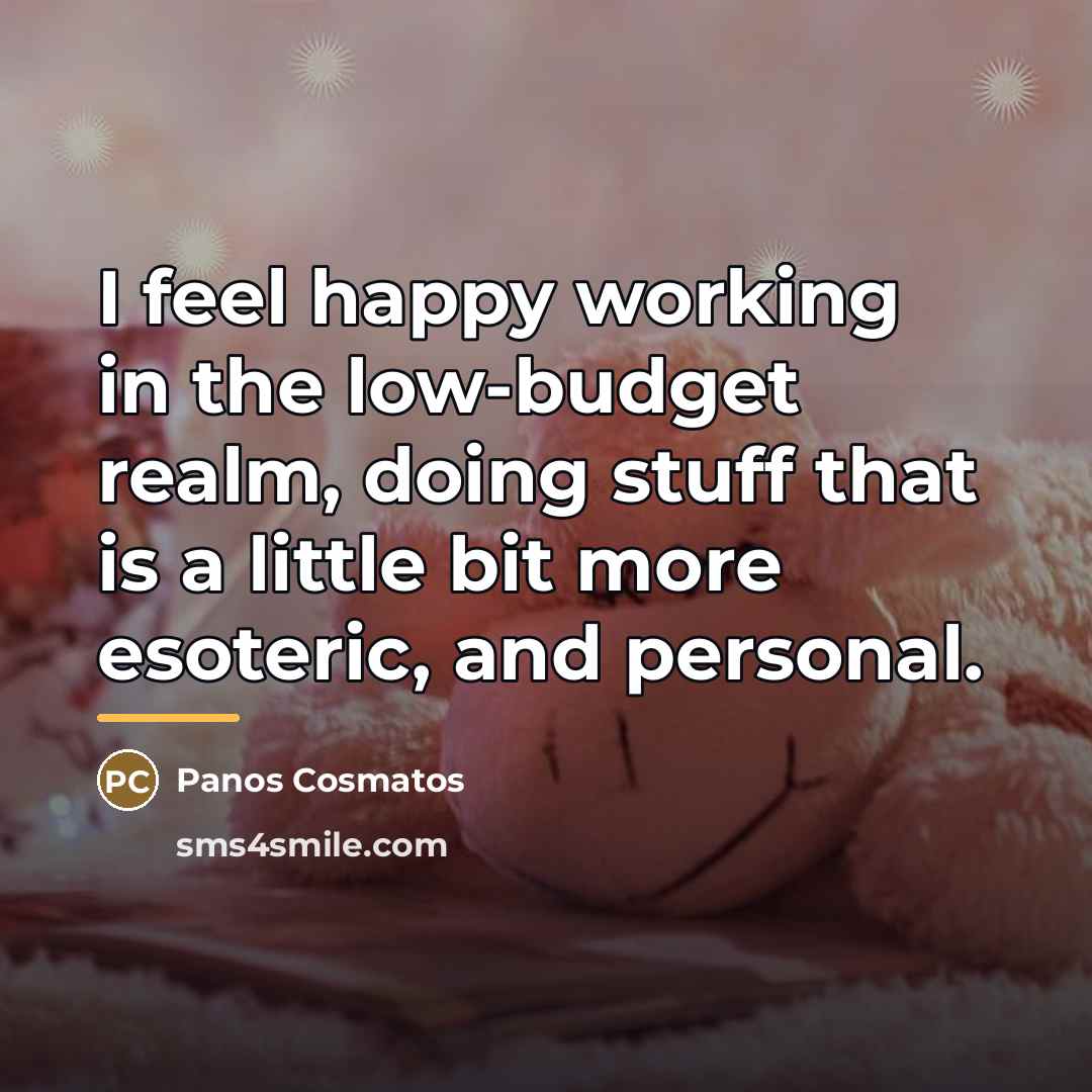 “I feel happy working in the low-budget realm, doing stuff…” quote by Panos Cosmatos