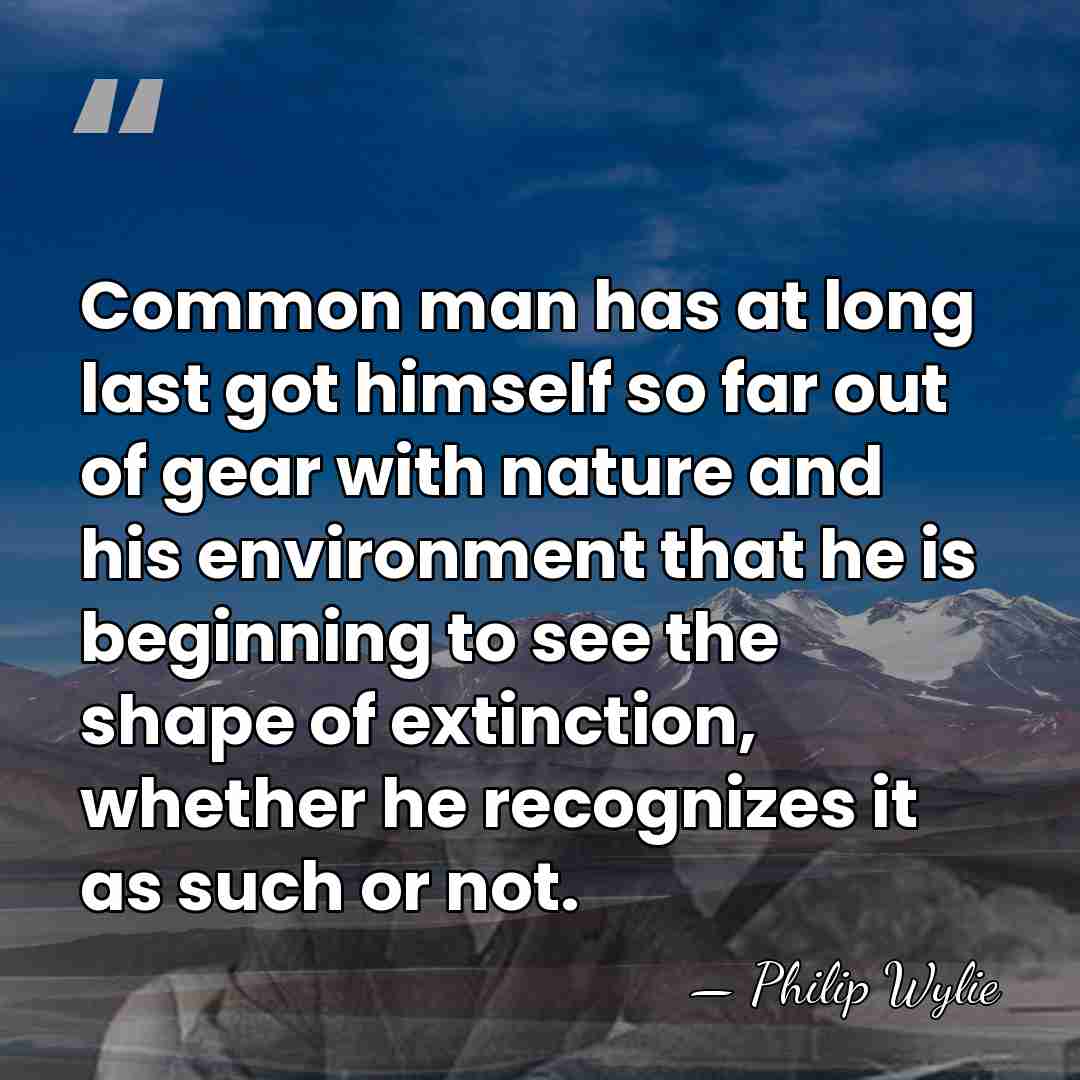 Common man has at long last got himself so far out of&hellip; - Philip Wylie