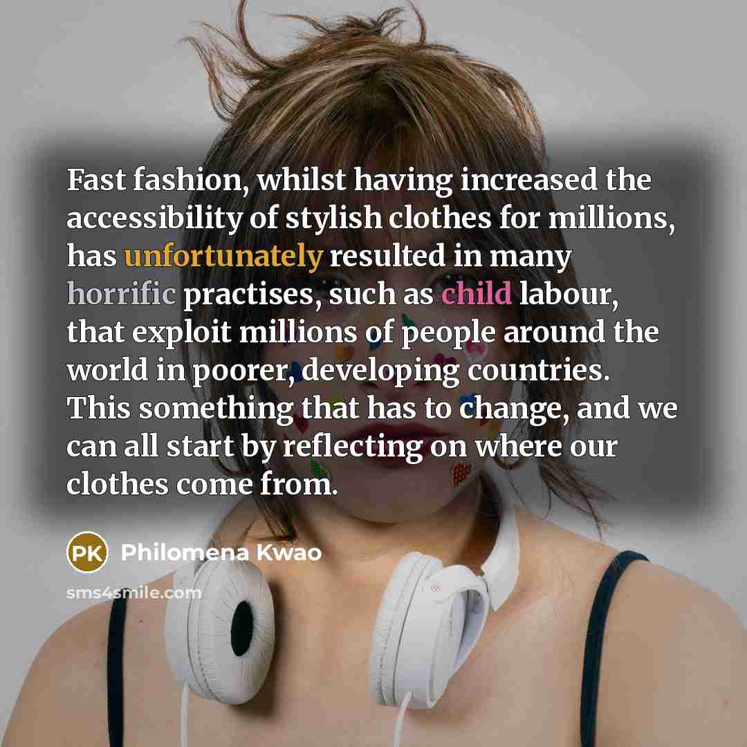 “Fast fashion, whilst having increased the accessibility of stylish clothes…” quote by Philomena Kwao