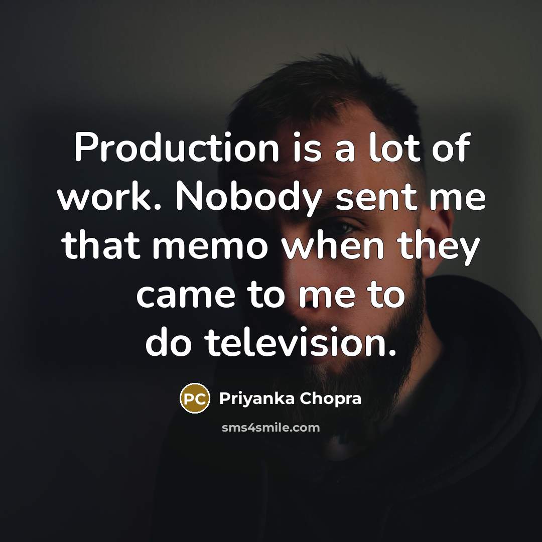 “Production is a lot of work. Nobody sent me that…” quote by Priyanka Chopra