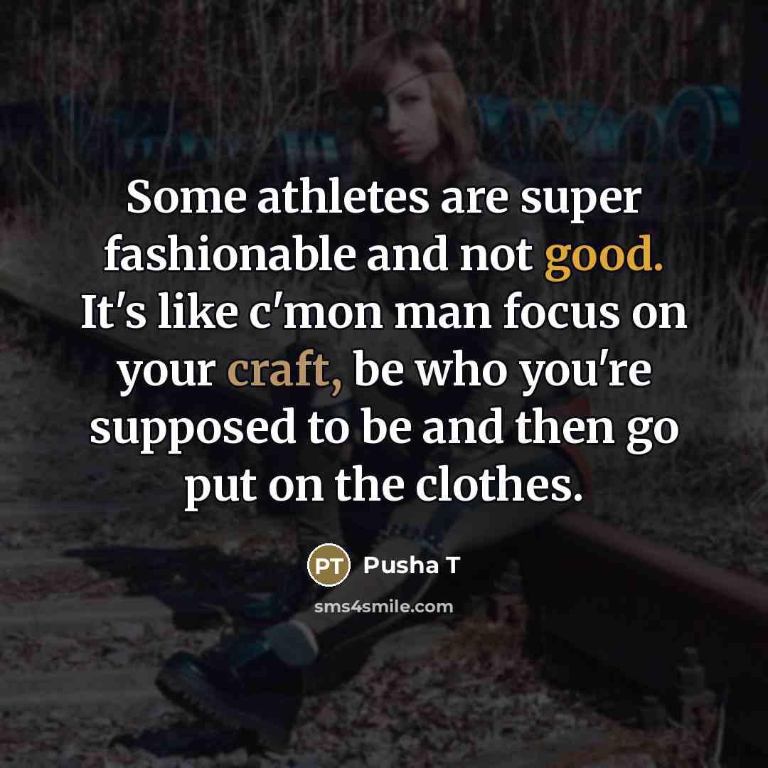 “Some athletes are super fashionable and not good. It's like…” quote by Pusha T