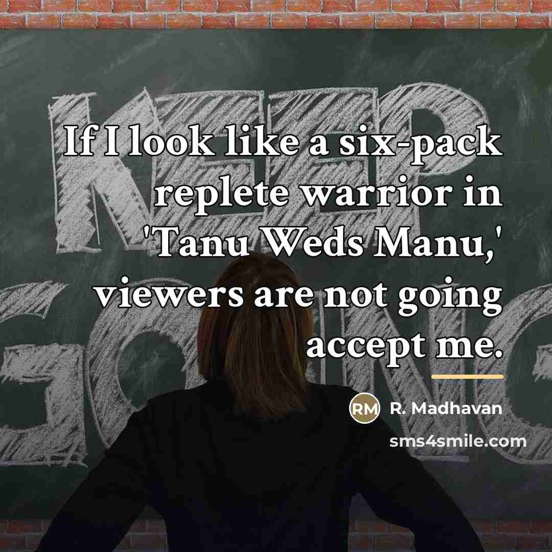 “If I look like a six-pack replete warrior in 'Tanu…” quote by R. Madhavan