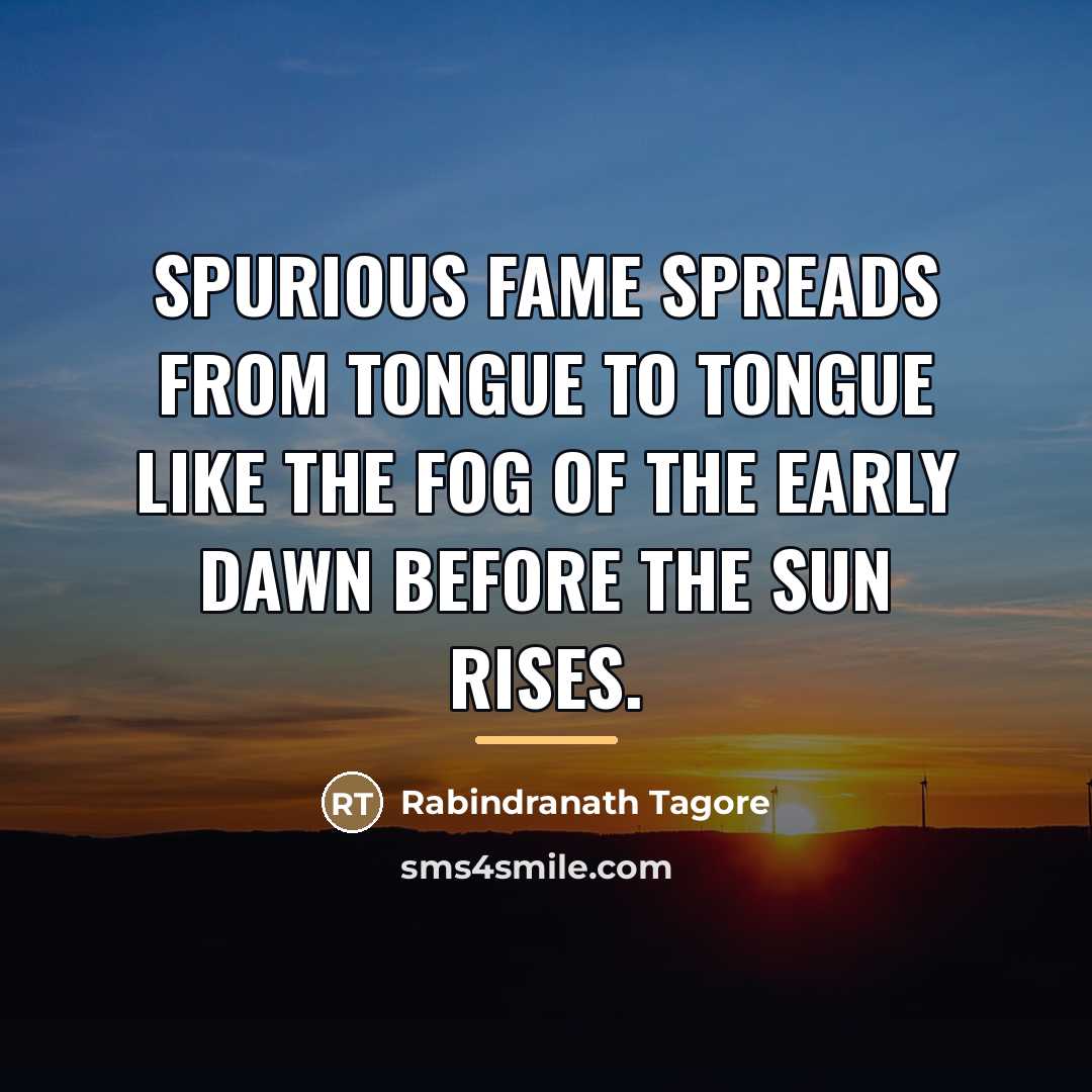 “Spurious fame spreads from tongue to tongue like the fog…” quote by Rabindranath Tagore