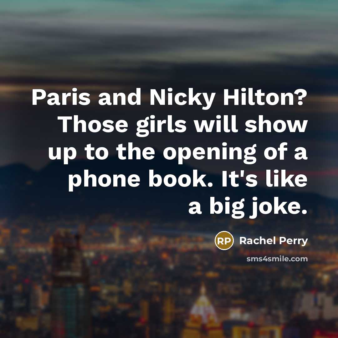 “Paris and Nicky Hilton? Those girls will show up to…” quote by Rachel Perry