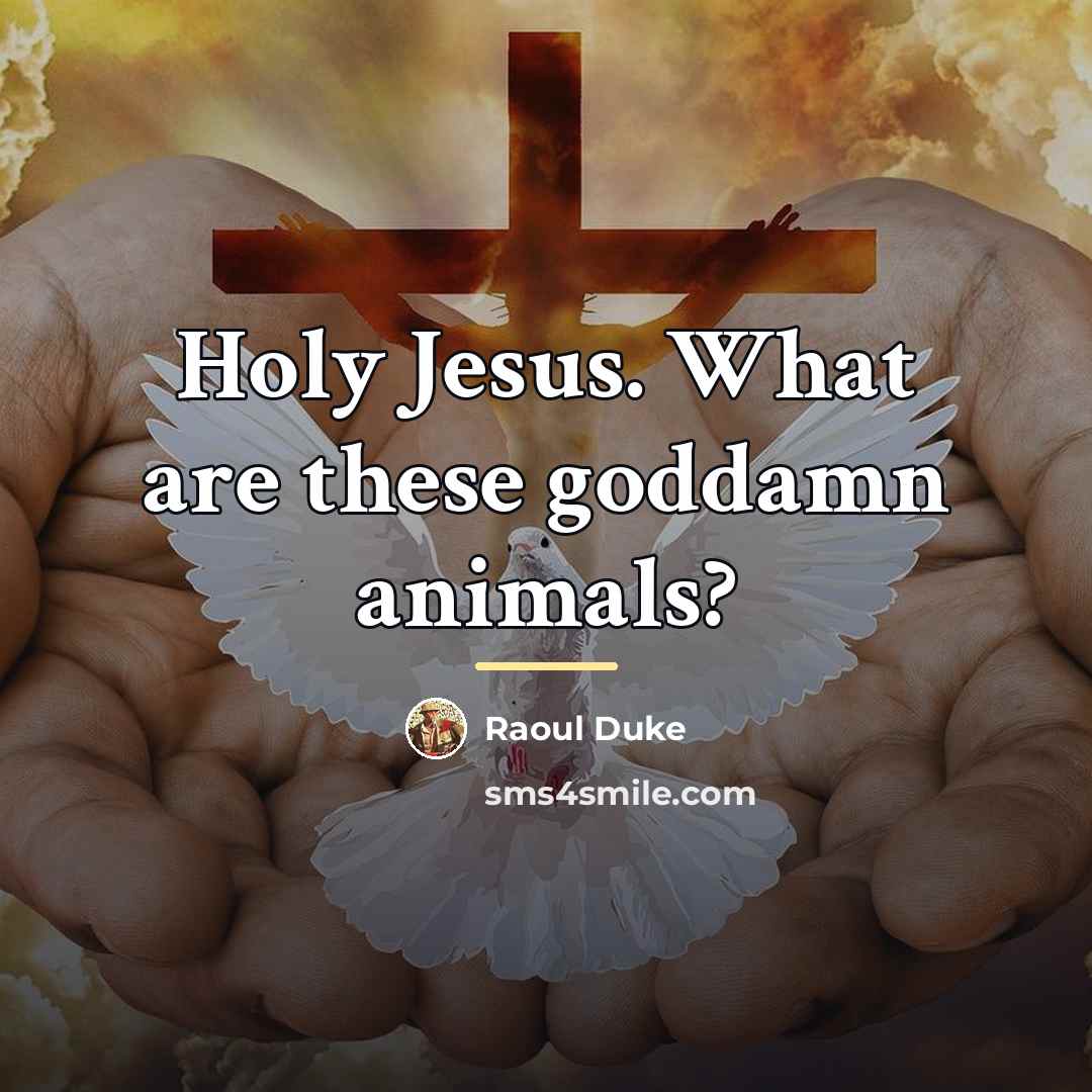 “Holy Jesus. What are these goddamn animals?…” quote by Raoul Duke