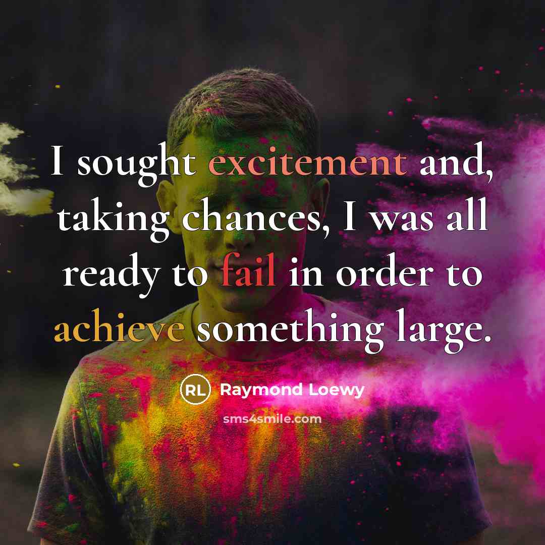 “I sought excitement and, taking chances, I was all ready…” quote by Raymond Loewy