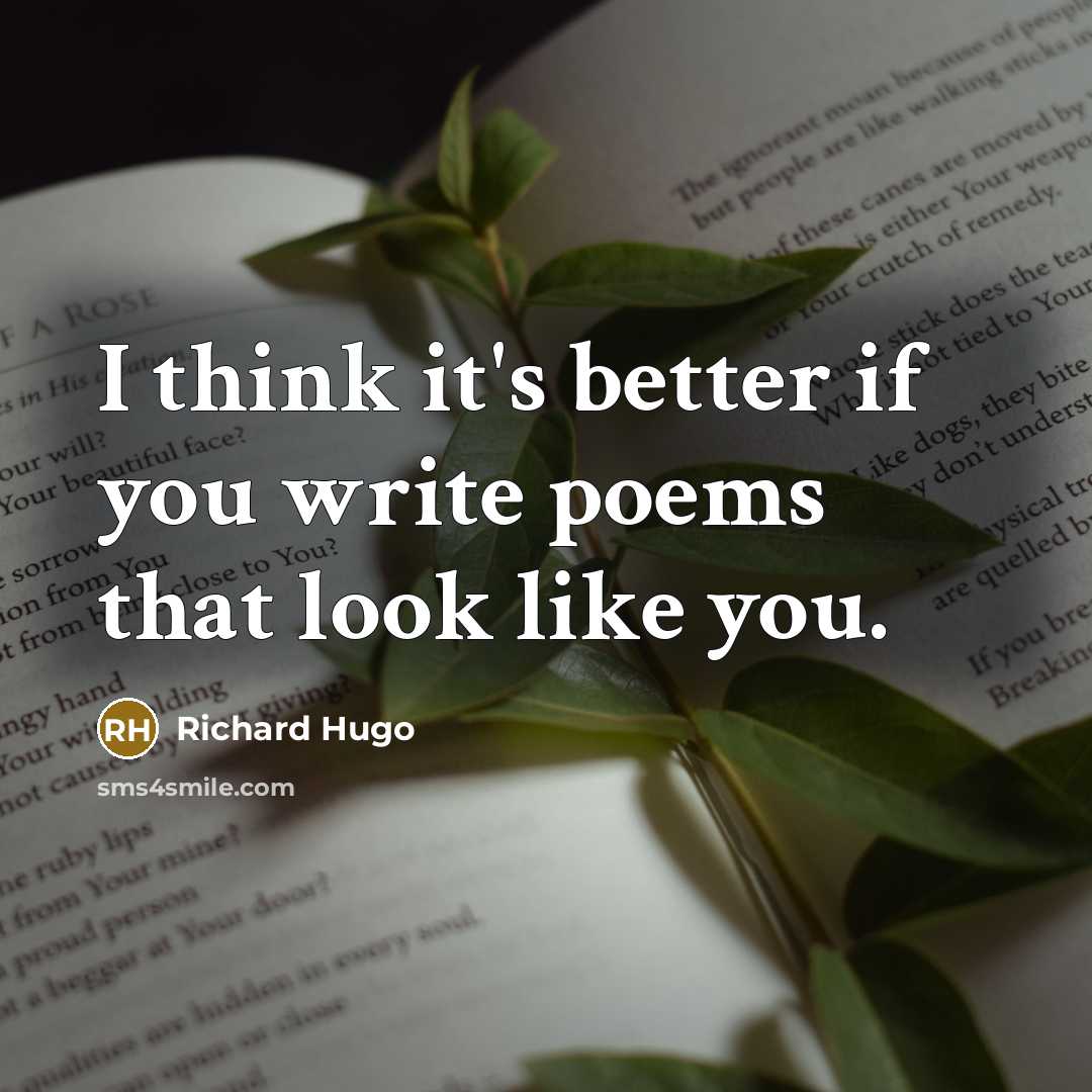“I think it's better if you write poems that look…” quote by Richard Hugo