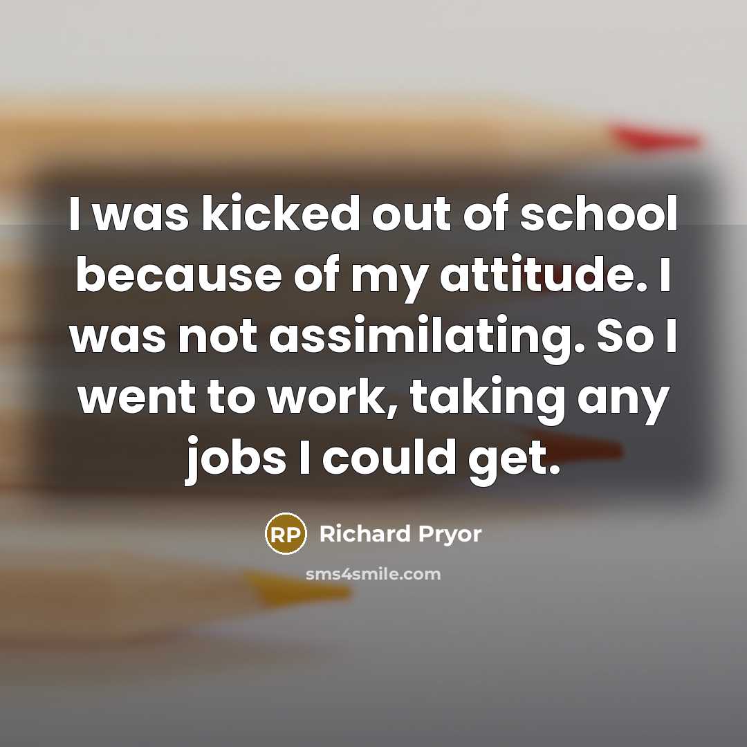 “I was kicked out of school because of my attitude.…” quote by Richard Pryor