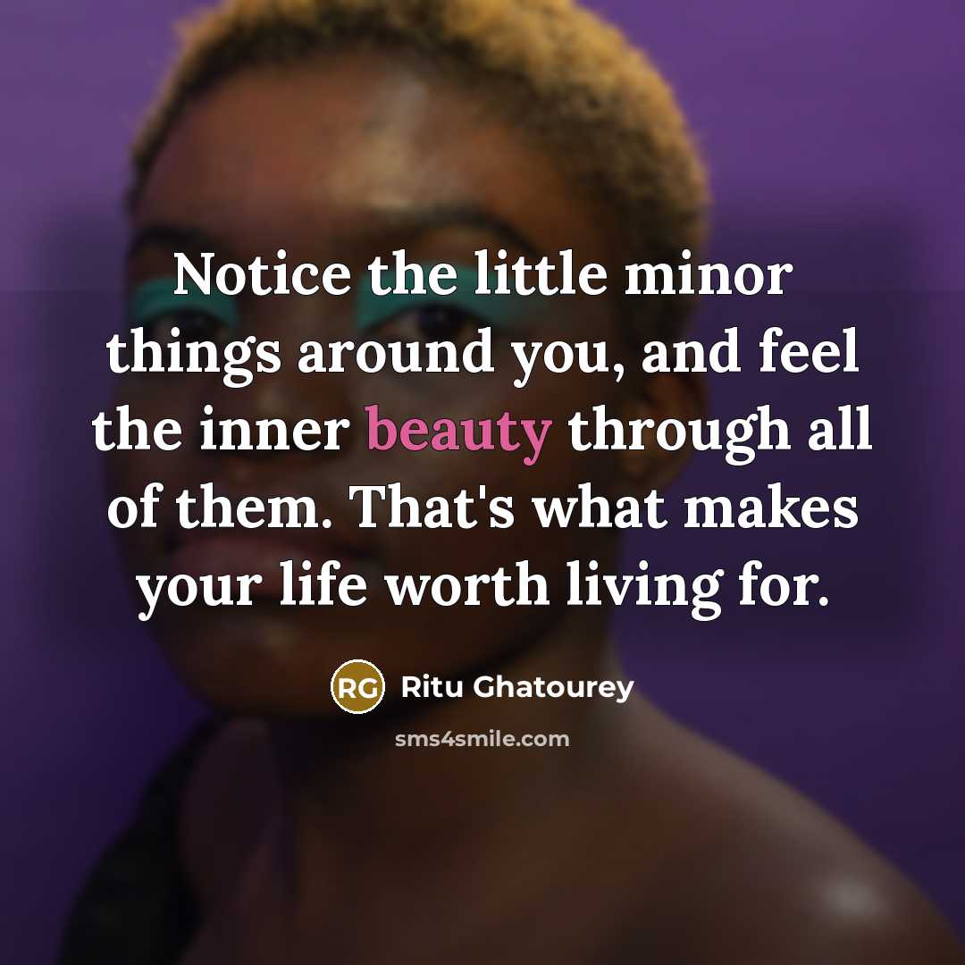 “Notice the little minor things around you, and feel the…” quote by Ritu Ghatourey