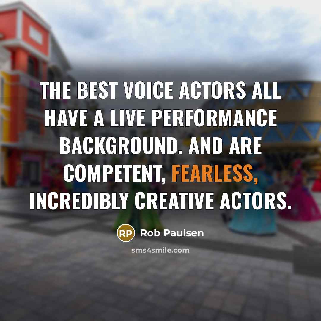 “The best voice actors all have a live performance background.…” quote by Rob Paulsen