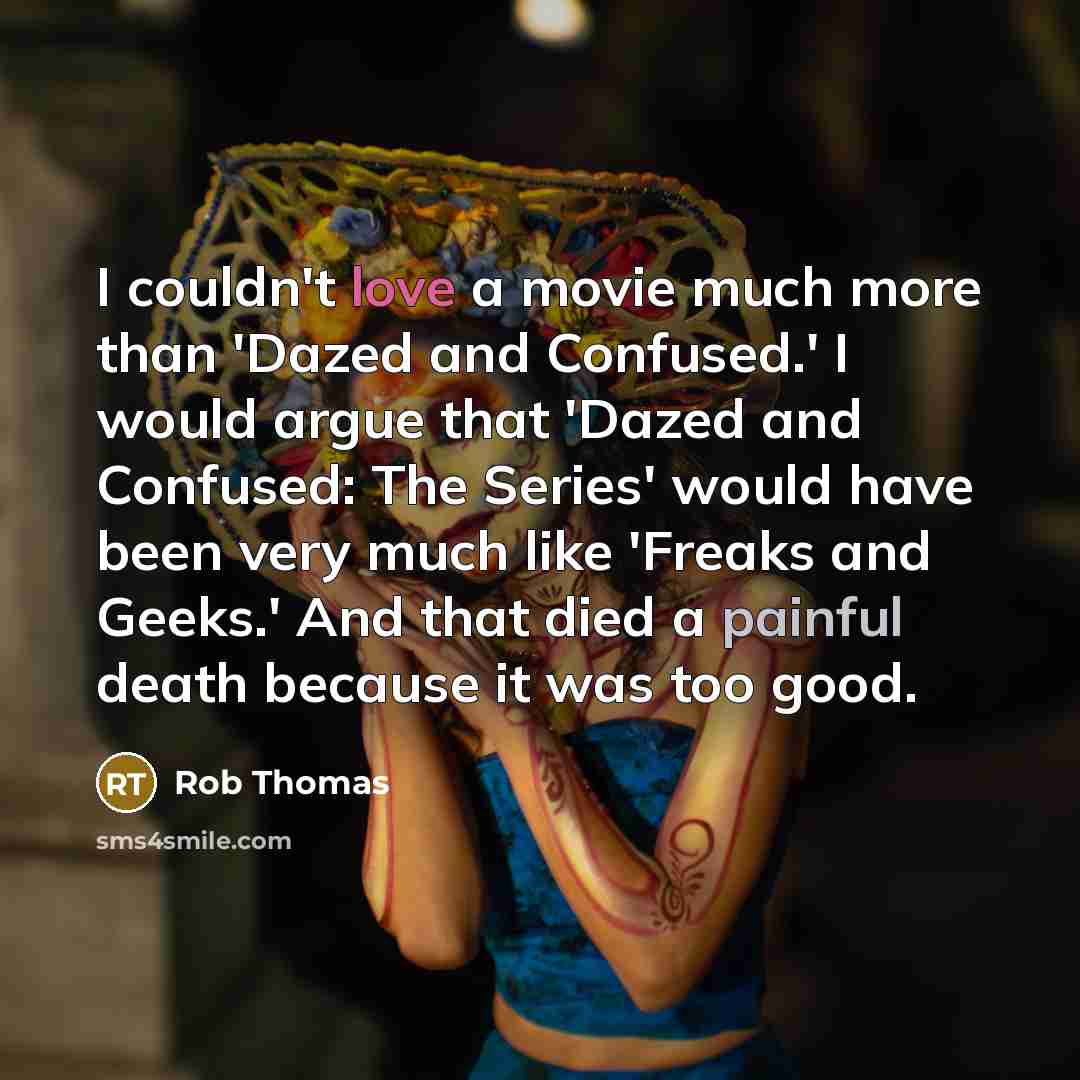 “I couldn't love a movie much more than 'Dazed and…” quote by Rob Thomas