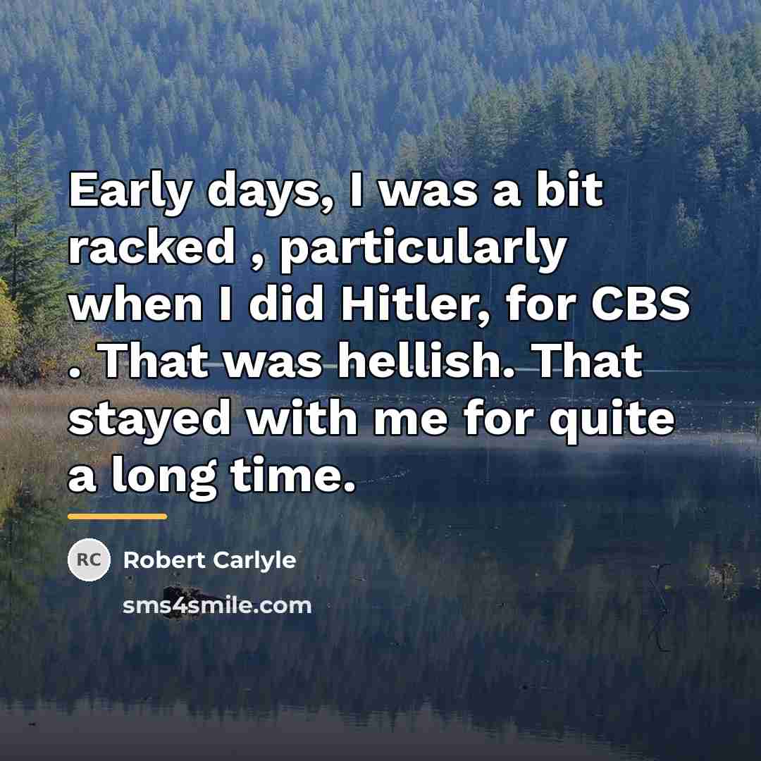 “Early days, I was a bit racked , particularly when…” quote by Robert Carlyle