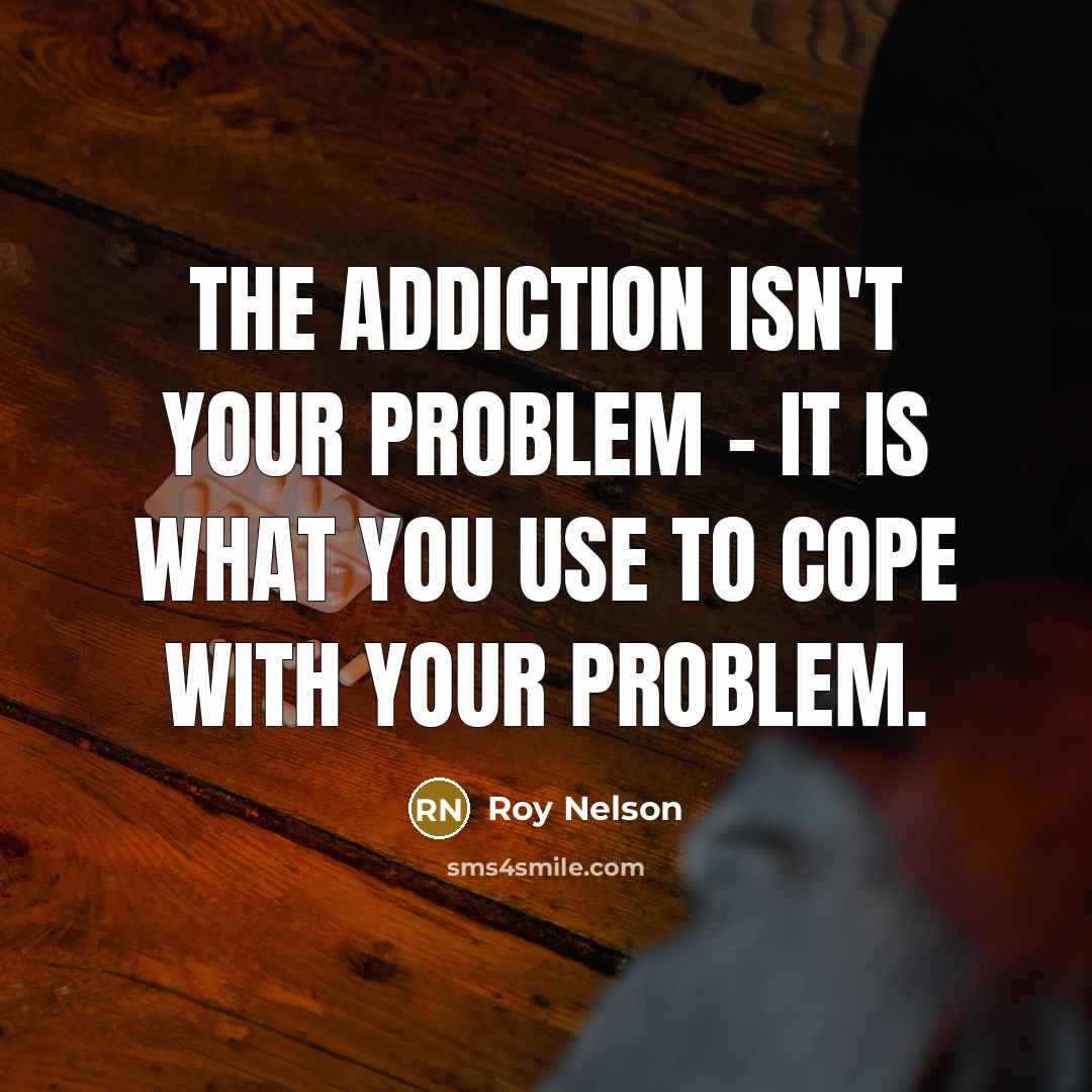 “The addiction isn't your problem - it is what you…” quote by Roy Nelson