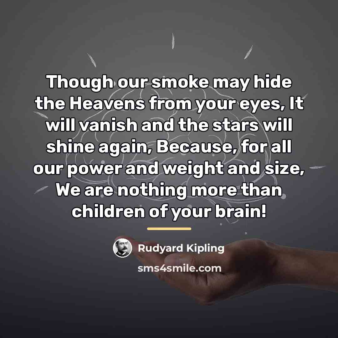 “Though our smoke may hide the Heavens from your eyes,…” quote by Rudyard Kipling