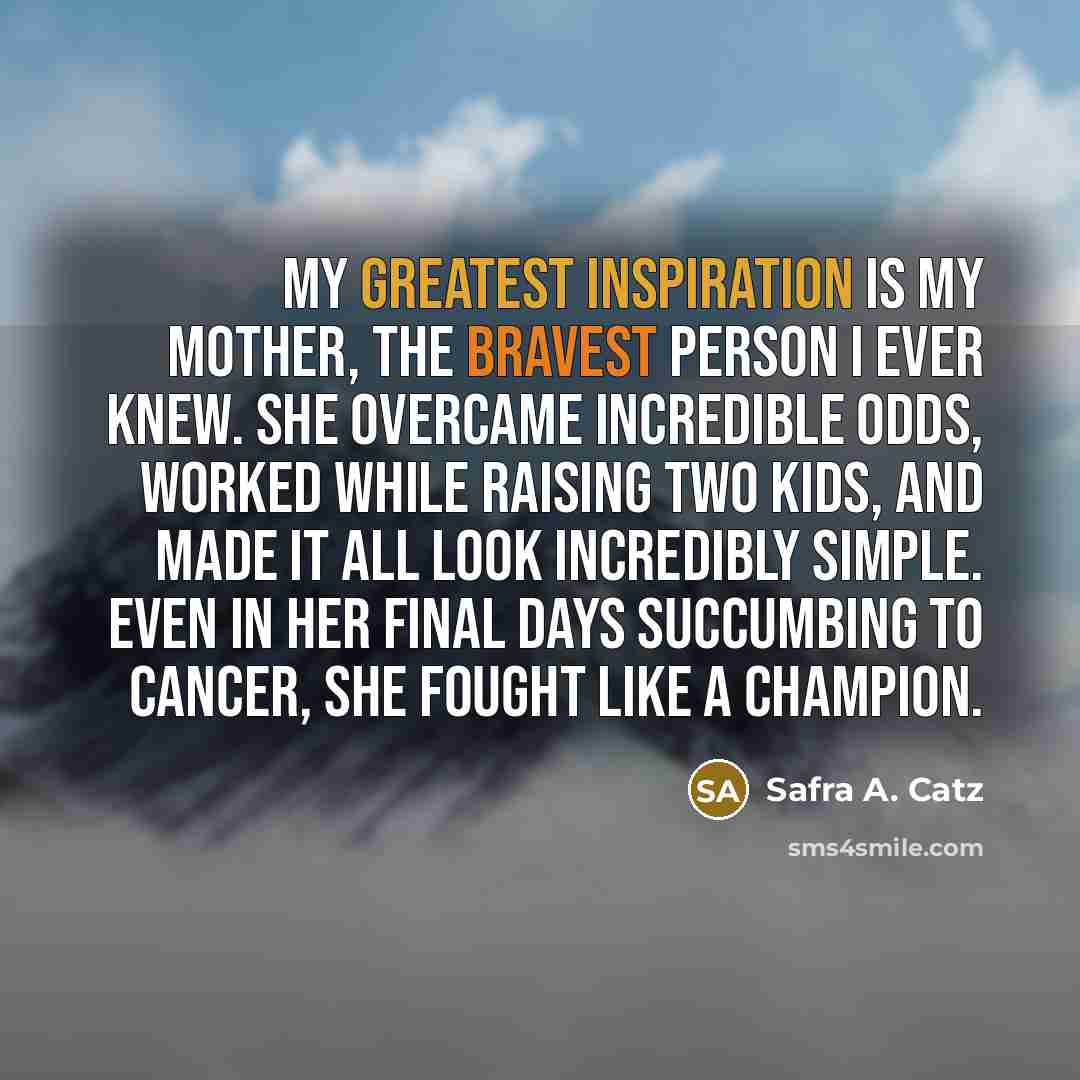 “My greatest inspiration is my mother, the bravest person I…” quote by Safra A. Catz