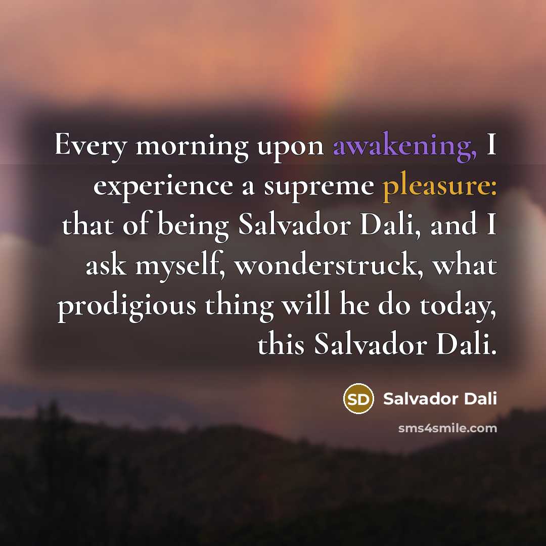 “Every morning upon awakening, I experience a supreme pleasure: that…” quote by Salvador Dali