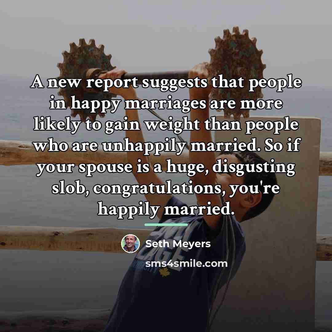 “A new report suggests that people in happy marriages are…” quote by Seth Meyers