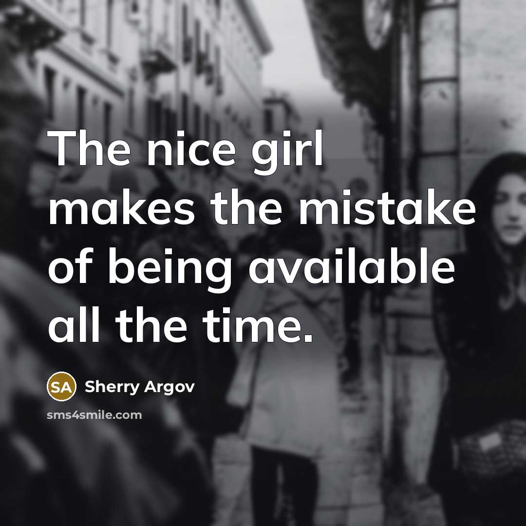 “The nice girl makes the mistake of being available all…” quote by Sherry Argov