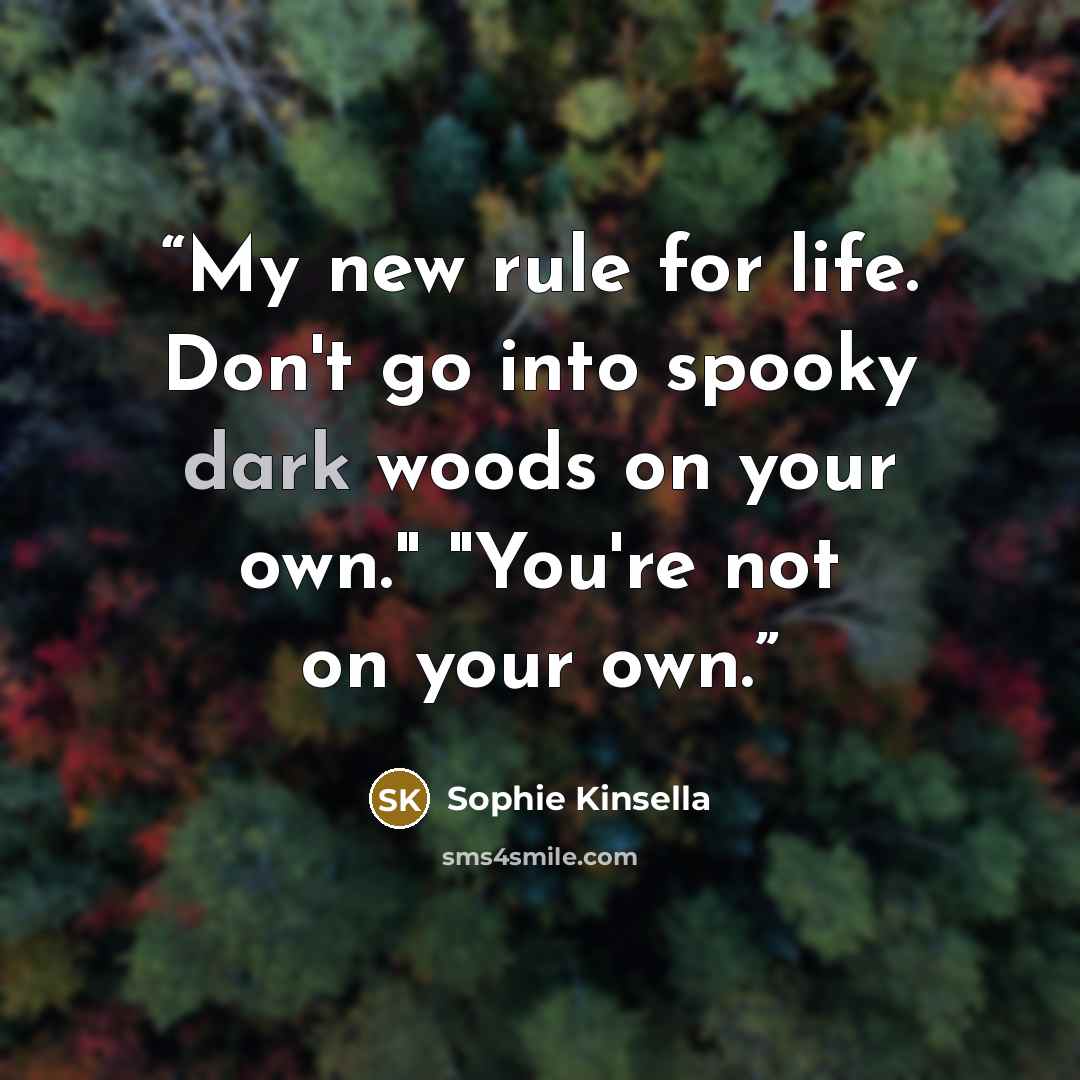 “My new rule for life. Don't go into spooky dark woods on your own." "You're not on your own.” quote by Sophie Kinsella