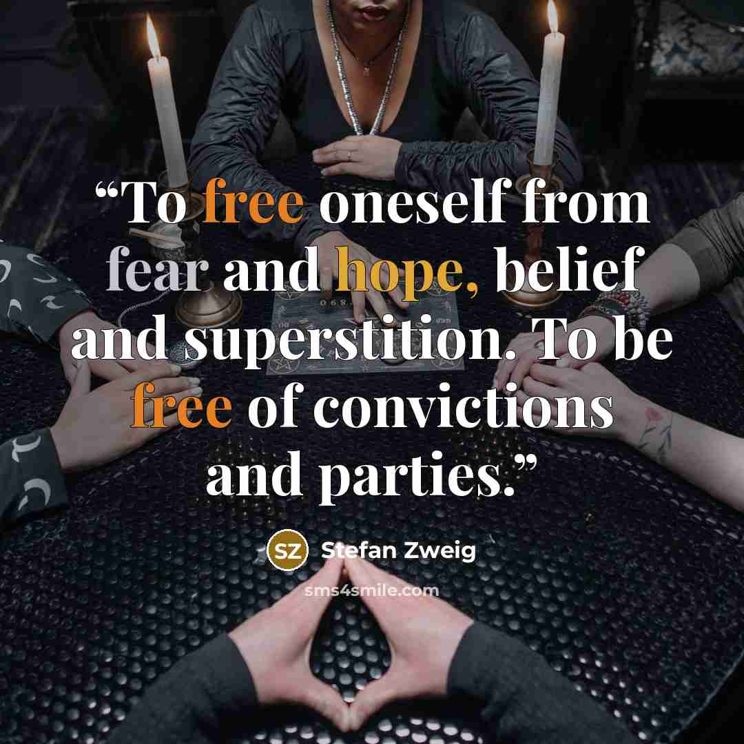 “To free oneself from fear and hope, belief and superstition. To be free of convictions and parties.” quote by Stefan Zweig
