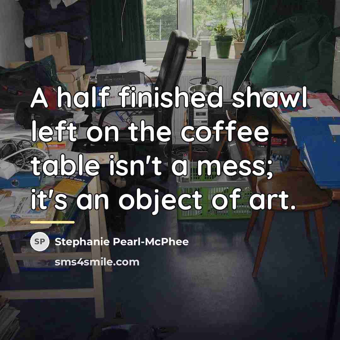 “A half finished shawl left on the coffee table isn't…” quote by Stephanie Pearl-McPhee